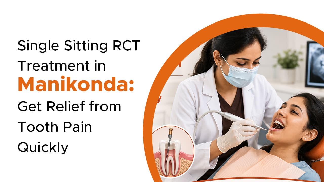 Single Sitting RCT Treatment in Manikonda: Get Relief from Tooth Pain Quickly